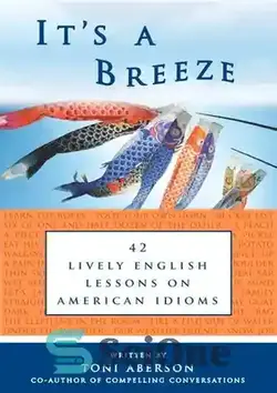 دانلود کتاب It's a Breeze: 42 Lively English Lessons on American Idioms - It's a Breeze: 42 درس زنده انگلیسی در اصطلاحات آمریکایی