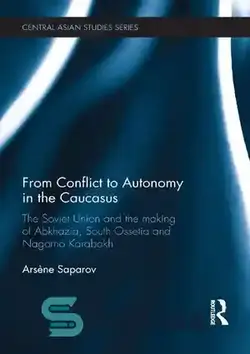 دانلود کتاب From Conflict to Autonomy in the Caucasus: The Soviet Union and the Making of Abkhazia, South Ossetia and Nagorno Karabakh (Central Asian Studies) - از درگیری تا خودمختاری در قفقاز: اتحاد جماهیر شوروی و ایجاد آبخازیا، اوستیای جنوبی و قره باغ کوهستانی (مطالعات آسیای مرکزی)