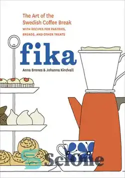 دانلود کتاب Fika: The Art of The Swedish Coffee Break, with Recipes for Pastries, Breads, and Other Treats [A Baking Book] - فیکا: هنر استراحت قهوه سوئدی، با دستور پخت شیرینی، نان، و سایر خوراکی ها [کتاب پخت]