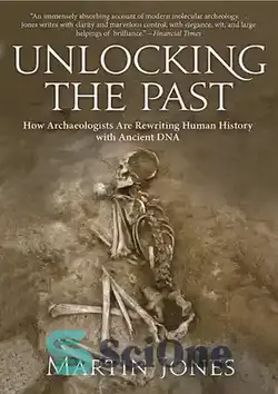 دانلود کتاب Unlocking the Past: How Archaeologists Are Rewriting Human History with Ancient DNA - باز کردن قفل گذشته: چگونه باستان شناسان تاریخ بشر را با DNA باستانی بازنویسی می کنند