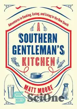 دانلود کتاب Southern Living a Southern Gentleman's Kitchen: Adventures in Cooking, Eating, and Living in the New South - زندگی در آشپزخانه جنتلمن جنوبی: ماجراجویی در آشپزی، غذا خوردن و زندگی در جنوب جنوبی