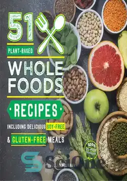 دانلود کتاب 51 Plant-Based Whole Foods Recipes: Including Delicious Soy-Free & Gluten-Free Meals (100% Oil-Free Cookbook) (Plant-Based 51) - 51 دستور غذای کامل گیاهی: از جمله غذاهای خوشمزه بدون سویا و بدون گلوتن (کتاب آشپزی 100٪ بدون روغن) (51 مبتنی بر گیاه)