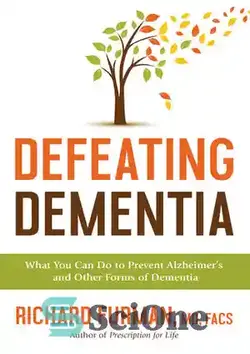 دانلود کتاب Defeating Dementia: What You Can Do to Prevent Alzheimer's and Other Forms of Dementia - غلبه بر زوال عقل: کارهایی که می توانید برای جلوگیری از آلزایمر و سایر اشکال زوال عقل انجام دهید