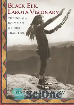 دانلود کتاب Black Elk, Lakota Visionary: The Oglala Holy Man and Sioux Tradition - الک سیاه، لاکوتا ویژنر: مرد مقدس اوگلا و سنت سیوکس