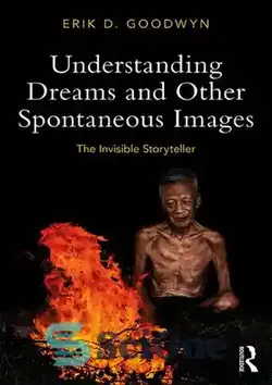 دانلود کتاب Understanding Dreams and Other Spontaneous Images: The Invisible Storyteller - درک رویاها و سایر تصاویر خود به خود: داستان سرای نامرئی