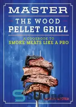 دانلود کتاب Master the Wood Pellet Grill: A Cookbook to Smoke Meats and More Like a Pro - بر گریل گلوله‌های چوبی مسلط شوید: کتاب آشپزی برای دود کردن گوشت و موارد دیگر مانند یک حرفه‌ای