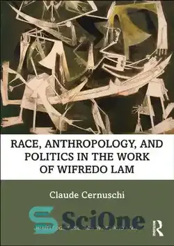 دانلود کتاب Race, Anthropology, and Politics in the Work of Wifredo Lam - نژاد، انسان شناسی و سیاست در آثار ویفردو لام