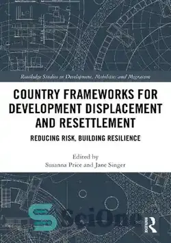 دانلود کتاب Country Frameworks for Development Displacement and Resettlement: Reducing Risk, Building Resilience - چارچوب های کشور برای توسعه جابجایی و اسکان مجدد: کاهش خطر، ایجاد تاب آوری