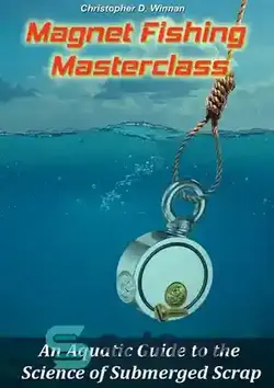 دانلود کتاب Magnet Fishing Masterclass: An Aquatic Guide to the Science of Submerged Scrap - کلاس کارشناسی ارشد ماهیگیری مگنت: راهنمای آبزیان برای علم ضایعات غوطه ور