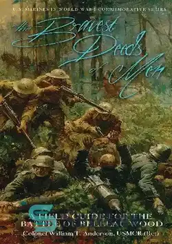 دانلود کتاب The Bravest Deeds of Men: A Field Guide for the Battle of Belleau Wood - شجاع ترین کارهای مردان: راهنمای میدانی برای نبرد بلو وود