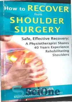 دانلود کتاب How to Recover from Shoulder Surgery: Safe, Effective Recovery: A Physiotherapist Shares 40 Years Experience Rehabilitating Shoulders - نحوه بهبودی از جراحی شانه: بهبودی ایمن و موثر: یک فیزیوتراپیست 40 سال تجربه توانبخشی شانه ها را به اشتراک می گذارد