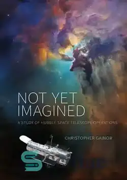 دانلود کتاب Not yet imagined a study of hubble space telescope operations - هنوز مطالعه ای از عملیات تلسکوپ فضایی هابل را تصور نکرده است