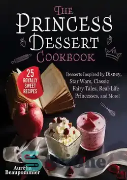 دانلود کتاب The Princess Dessert Cookbook: Desserts Inspired by Disney, Star Wars, Classic Fairy Tales, Real-Life Princesses, and More! - کتاب آشپزی دسر پرنسس: دسرهایی با الهام از دیزنی، جنگ ستارگان، افسانه های کلاسیک، شاهزاده خانم های واقعی و غیره!