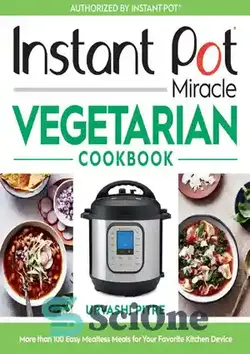 دانلود کتاب Instant Pot Miracle Vegetarian Cookbook: More Than 100 Easy Meatless Meals for Your Favorite Kitchen Device - کتاب آشپزی گیاهی معجزه سریع قابلمه: بیش از 100 وعده غذایی آسان بدون گوشت برای دستگاه آشپزخانه مورد علاقه شما