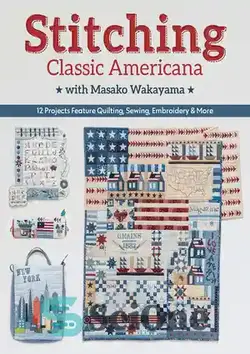 دانلود کتاب Stitching Classic Americana with Masako Wakayama: 12 Projects Feature Quilting, Sewing, Embroidery & More - دوخت آمریکایی کلاسیک با ماساکو واکایاما: 12 پروژه دارای لحاف، خیاطی، گلدوزی و موارد دیگر