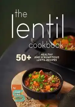 دانلود کتاب The Lentil Cookbook 50+ Healthy and Scrumptious Lentil Recipes - کتاب آشپزی عدس 50+ دستور العمل عدس سالم و خوشمزه