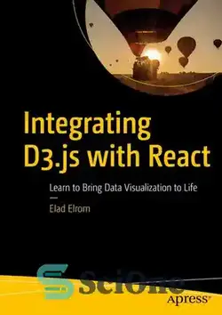 دانلود کتاب Integrating D3.js with React: Learn to Bring Data Visualization to Life - ادغام D3.js با React: یاد بگیرید که تجسم داده ها را زنده کنید