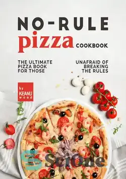 دانلود کتاب No-Rule Pizza Cookbook: The Ultimate Pizza Book for Those Unafraid to Break the Rules - کتاب آشپزی پیتزا بدون قاعده: کتاب پیتزای نهایی برای کسانی که از شکستن قوانین نمی ترسند