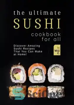 دانلود کتاب The Ultimate Sushi Cookbook for All: Discover Amazing Sushi Recipes That You Can Make at Home! - کتاب آشپزی سوشی نهایی برای همه: دستور العمل های سوشی شگفت انگیزی را که می توانید در خانه درست کنید کشف کنید!