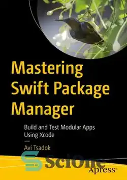 دانلود کتاب Mastering Swift Package Manager: Build and Test Modular Apps Using Xcode - تسلط بر Swift Package Manager: ساخت و آزمایش برنامه های مدولار با استفاده از Xcode