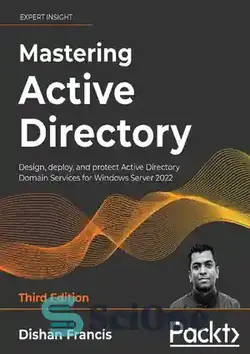 دانلود کتاب Mastering Active Directory: Design, deploy, and protect Active Directory Domain Services for Windows Server 2022, 3rd Edition - تسلط بر اکتیو دایرکتوری: طراحی، استقرار و محافظت از خدمات دامنه اکتیو دایرکتوری برای ویندوز سرور 2022، نسخه 3