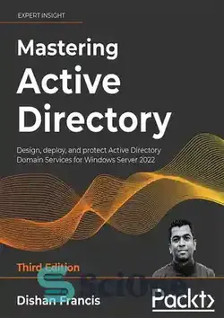 دانلود کتاب Mastering Active Directory: Design, deploy, and protect Active Directory Domain Services for Windows Server 2022, 3rd Edition - تسلط بر اکتیو دایرکتوری: طراحی، استقرار و محافظت از خدمات دامنه اکتیو دایرکتوری برای ویندوز سرور 2022، نسخه 3