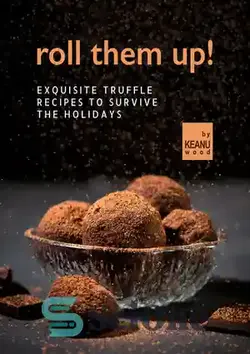 دانلود کتاب Roll Them Up!: Exquisite Truffle Recipes to Survive the Holidays - آنها را رول کنید!: دستور العمل های نفیس ترافل برای زنده ماندن در تعطیلات