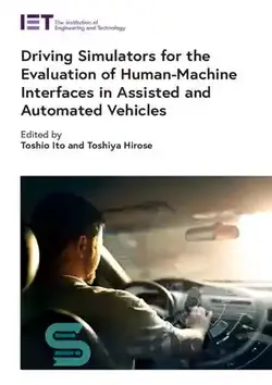 دانلود کتاب Driving Simulators for the Evaluation of Human-Machine Interfaces in Assisted and Automated Vehicles (Transportation) - شبیه سازهای رانندگی برای ارزیابی رابط های و ماشین های انسانی در وسایل نقلیه کمک شده و خودکار (حمل و نقل)