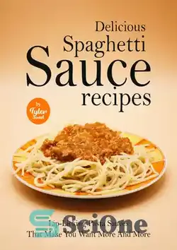دانلود کتاب Delicious Spaghetti Sauce Recipes: Lip-Licking Pasta Sauces That Make You Want More And More - دستور العمل های سس اسپاگتی خوشمزه: سس های ماکارونی لیسیدن لب که باعث می شود بیشتر و بیشتر بخواهید