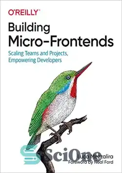 دانلود کتاب Building Micro-Frontends: Scaling Teams and Projects, Empowering Developers - ساخت و سازهای میکرو جلو: تیم ها و پروژه های مقیاس پذیر ، توانمند سازی توسعه دهندگان