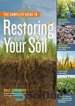 دانلود کتاب The Complete Guide to Restoring Your Soil: Improve Water Retention and Infiltration; Support Microorganisms and Other Soil Life; Capture More ... Cover Crops, and Carbon-Based Soil Amendments - راهنمای کامل برای احیای خاک: حفظ و نفوذ آب را بهبود بخشید. حمایت از میکروارگانیسم ها و دیگر حیات خاکی؛ عکس های بیشتر ... محصولات پوششی، و اصلاحات خاک مبتنی بر کربن
