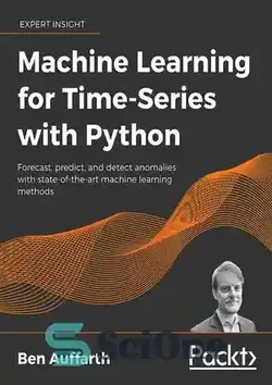 دانلود کتاب Machine Learning for Time-Series with Python: Forecast, predict, and detect anomalies with state-of-the-art machine learning methods - یادگیری ماشین برای سری های زمانی با پایتون: پیش بینی، پیش بینی و تشخیص ناهنجاری ها با روش های پیشرفته یادگیری ماشین