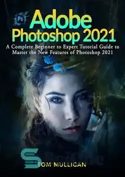 دانلود کتاب Adobe Photoshop 2021: A Complete Beginner to Expert Tutorial Guide to Master the New Features of Photoshop 2021 - Adobe Photoshop 2021: راهنمای کامل آموزشی مبتدی تا متخصص برای تسلط بر ویژگی های جدید فتوشاپ 2021