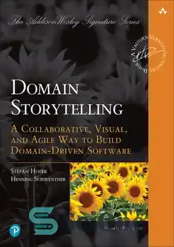دانلود کتاب Domain Storytelling: A Collaborative, Visual, and Agile Way to Build Domain-Driven Software - داستان سرایی دامنه: روشی مشارکتی، بصری و چابک برای ساختن نرم افزار دامنه محور