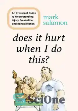 دانلود کتاب Does It Hurt When I Do This?: An Irreverent Guide to Understanding Injury Prevention and Rehabilitation - آیا وقتی این کار را انجام می‌دهم درد دارد؟: راهنمای بی‌احترامی برای درک پیشگیری از آسیب و توانبخشی