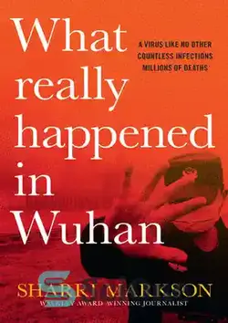 دانلود کتاب What Really Happened In Wuhan: A Virus Like No Other, Countless Infections, Millions of Deaths - واقعاً در ووهان چه اتفاقی افتاد: ویروسی که شبیه هیچ ویروس دیگری نیست، عفونت های بی شمار، میلیون ها مرگ