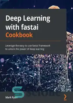 دانلود کتاب Deep Learning with fastai Cookbook: Leverage the easy-to-use fastai framework to unlock the power of deep learning - یادگیری عمیق با کتاب آشپزی fastai: از چارچوب fastai با استفاده آسان برای باز کردن قدرت یادگیری عمیق استفاده کنید