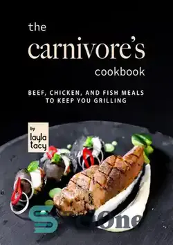 دانلود کتاب The Carnivore's Cookbook: Beef, Chicken, and Fish Meals to Keep You Grilling - کتاب آشپزی گوشتخوار: غذاهای گوشت گاو، مرغ و ماهی برای کباب کردن