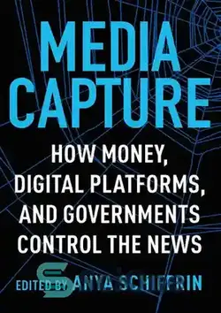 دانلود کتاب Media Capture: How Money, Digital Platforms, and Governments Control the News - ضبط رسانه ها: چگونه پول، پلتفرم های دیجیتال و دولت ها اخبار را کنترل می کنند
