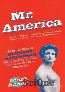 دانلود کتاب Mr. America: How Muscular Millionaire Bernarr Macfadden Transformed the Nation Through Sex, Salad, and the Ultimate Starvation Diet - آقای آمریکا: چگونه برنار مک فادن میلیونر عضلانی کشور را از طریق سکس، سالاد و رژیم غذایی نهایی گرسنگی متحول کرد