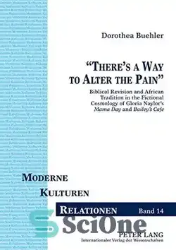 دانلود کتاب ┬½ThereÖs a Way to Alter the Pain┬: Biblical Revision and African Tradition in the Fictional Cosmology of Gloria NaylorÖs 'Mama Day' and 'BaileyÖs Caf⌐' - ┬½راهی برای تغییر درد وجود دارد