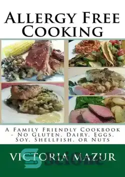 دانلود کتاب Allergy Free Cooking: A Family Friendly Cookbook - No Gluten, Dairy, Eggs, Soy, Shellfish, or Nuts - آشپزی بدون آلرژی: کتاب آشپزی مناسب خانواده - بدون گلوتن، لبنیات، تخم مرغ، سویا، صدف، یا آجیل