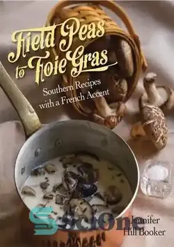 دانلود کتاب Field Peas to Foie Gras: Southern Recipes with a French Accent - نخود صحرایی تا فوای گراس: دستور العمل های جنوبی با لهجه فرانسوی