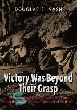 دانلود کتاب Victory Was Beyond Their Grasp: With the 272nd Volks-Grenadier Division from the Huertgen Forest to the Heart of the Reich - پیروزی فراتر از چنگ آنها بود: با لشکر 272 فولکس-گرنادیر از جنگل هورتگن تا قلب رایش