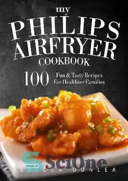 دانلود کتاب My Philips AirFryer Cookbook: 100 Fun & Tasty Recipes For Healthier Families - کتاب آشپزی My Philips AirFryer: 100 دستور غذای سرگرم کننده و خوشمزه برای خانواده های سالم تر