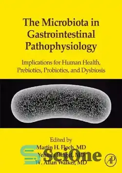 دانلود کتاب Microbiota in Gastrointestinal Pathophysiology: Implications for Human Health, Prebiotics, Probiotics, and Dysbiosis Martin H. Floch, Yehuda Ringel, W. Allen Walker (eds.) - میکروبیوتا در پاتوفیزیولوژی گوارشی: مفاهیمی برای سلامت انسان، پری بیوتیک ها، پروبیوتیک ها و دیس بیوزیس مارتین اچ. فلوچ، یهودا رینگل، دبلیو. آلن واکر (ویرایشگران)