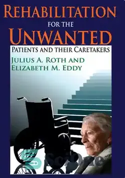 دانلود کتاب Rehabilitation for the Unwanted: Patients and Their Caretakers - توانبخشی برای افراد ناخواسته: بیماران و مراقبان آنها