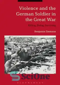 دانلود کتاب Violence and the German Soldier in the Great War: Killing, Dying, Surviving - خشونت و سرباز آلمانی در جنگ بزرگ: کشتن، مردن، زنده ماندن