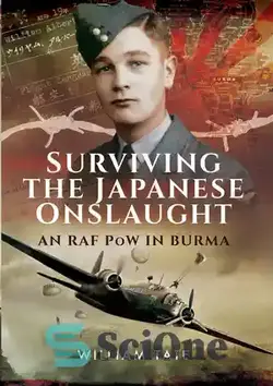 دانلود کتاب Surviving the Japanese Onslaught: An RAF PoW in Burma - زنده ماندن از یورش ژاپنی ها: یک جنگنده RAF در برمه