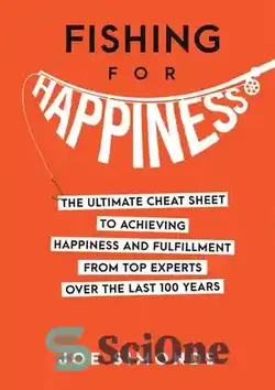 دانلود کتاب Fishing For Happiness: The Ultimate Cheat Sheet To Achieving Happiness And Fulfillment From Top Experts Over The Last 100 Years - ماهیگیری برای شادی: برگه تقلب نهایی برای دستیابی به شادی و رضایت از کارشناسان برتر در 100 سال گذشته